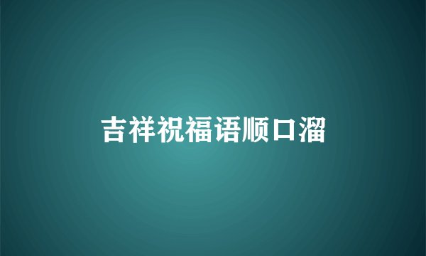 吉祥祝福语顺口溜