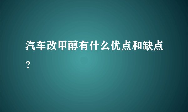 汽车改甲醇有什么优点和缺点？