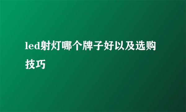 led射灯哪个牌子好以及选购技巧