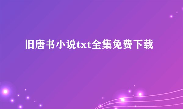 旧唐书小说txt全集免费下载