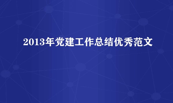 2013年党建工作总结优秀范文