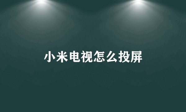 小米电视怎么投屏