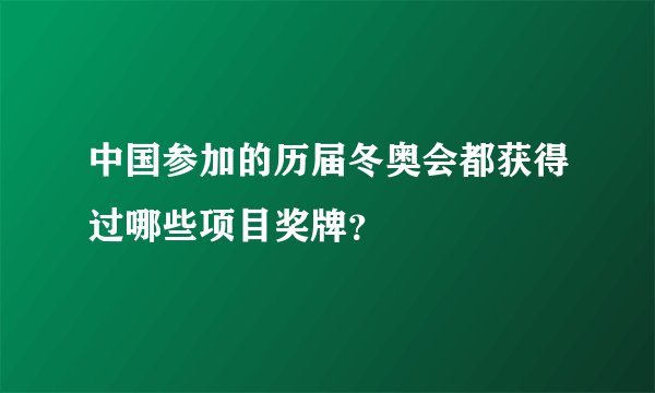 中国参加的历届冬奥会都获得过哪些项目奖牌?