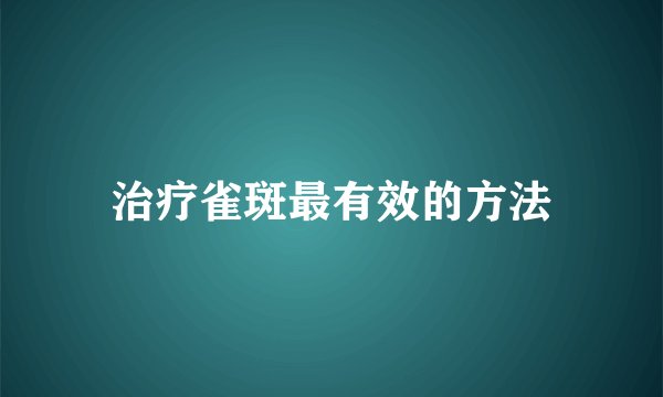 治疗雀斑最有效的方法