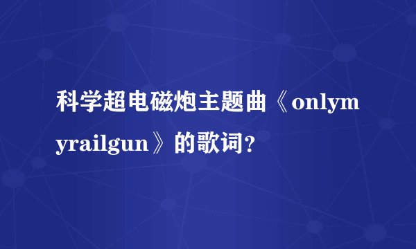 科学超电磁炮主题曲《onlymyrailgun》的歌词？