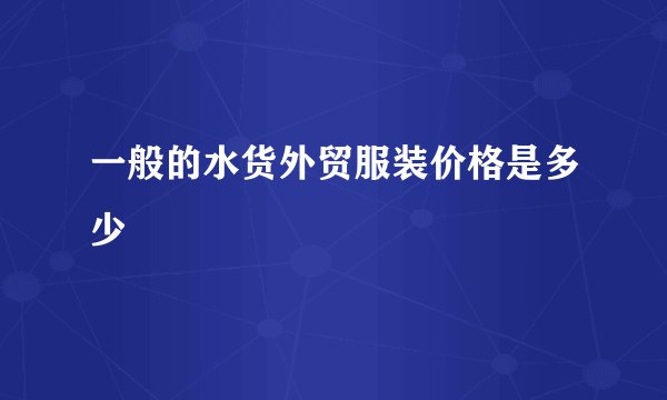 一般的水货外贸服装价格是多少