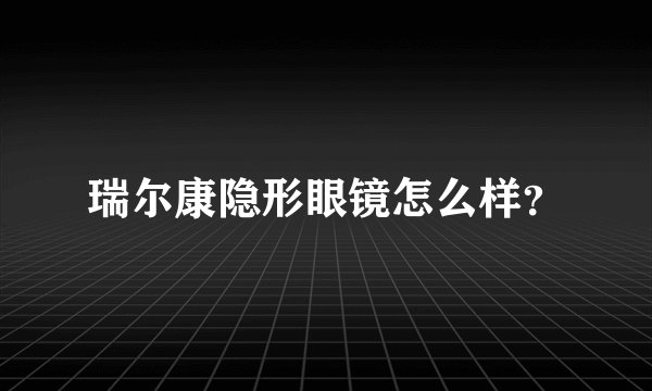 瑞尔康隐形眼镜怎么样？