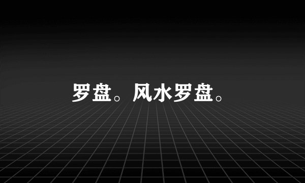 罗盘。风水罗盘。