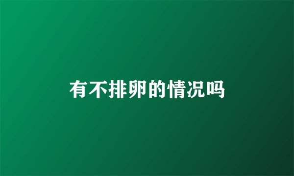 有不排卵的情况吗