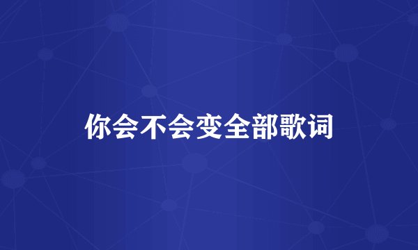 你会不会变全部歌词