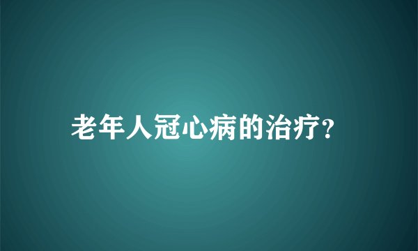 老年人冠心病的治疗?