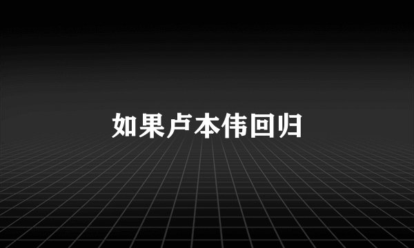 如果卢本伟回归