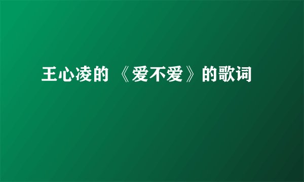 王心凌的 《爱不爱》的歌词