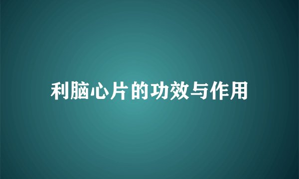 利脑心片的功效与作用