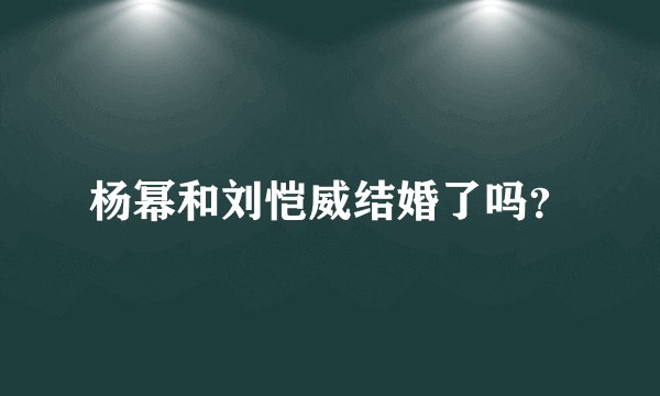 杨幂和刘恺威结婚了吗？