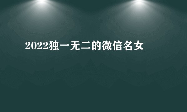 2022独一无二的微信名女