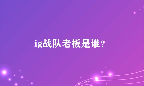 ig战队老板是谁？