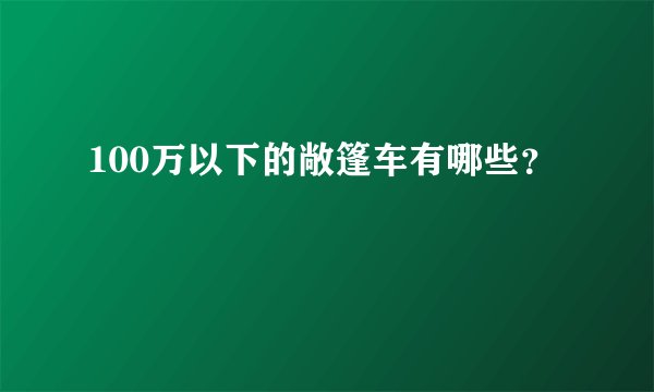 100万以下的敞篷车有哪些？