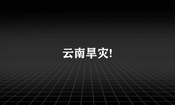 云南旱灾!