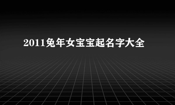 2011兔年女宝宝起名字大全