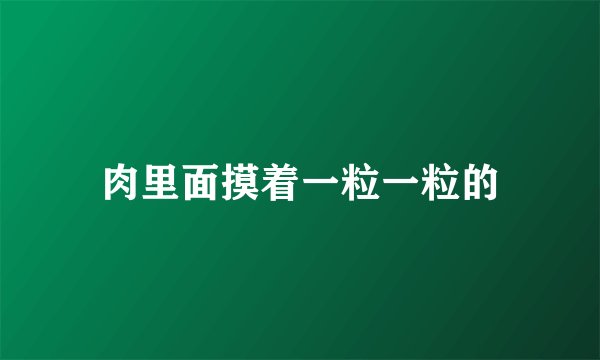 肉里面摸着一粒一粒的