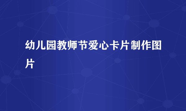幼儿园教师节爱心卡片制作图片