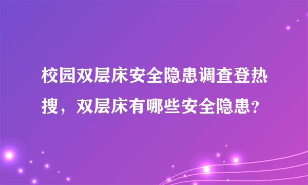 校园双层床安全隐患调查登热搜，双层床有哪些安全隐患？