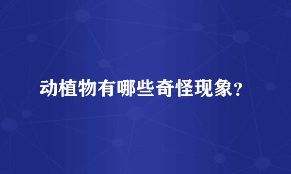 动植物有哪些奇怪现象？