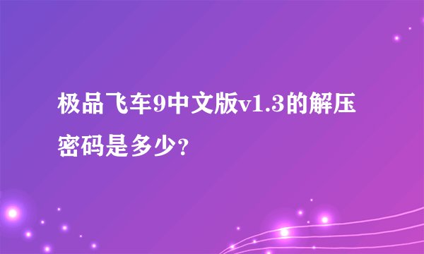 极品飞车9中文版v1.3的解压密码是多少？