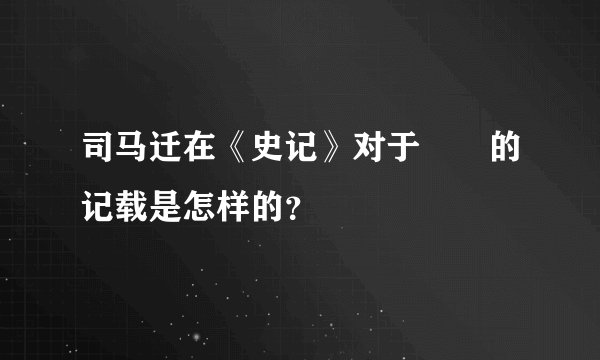 司马迁在《史记》对于嫪毐的记载是怎样的？