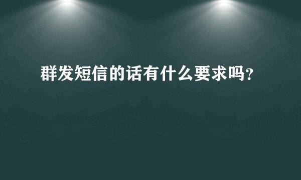 群发短信的话有什么要求吗？