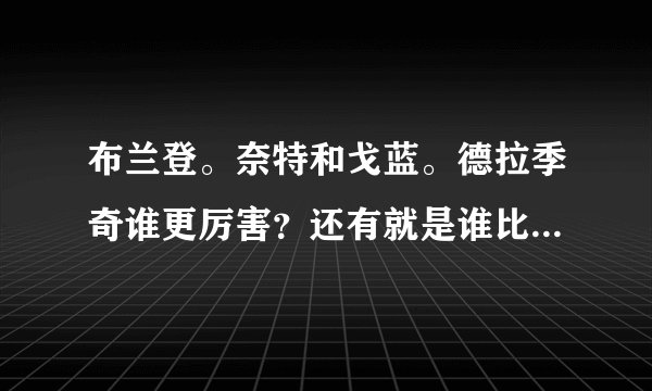 布兰登。奈特和戈蓝。德拉季奇谁更厉害?还有就是谁比较有发展前景?求指点!