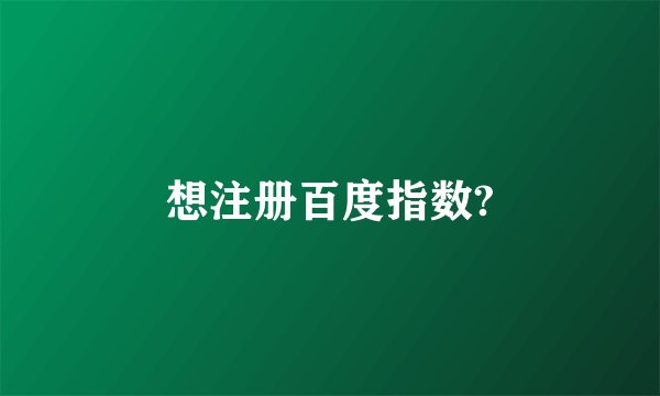 想注册百度指数?