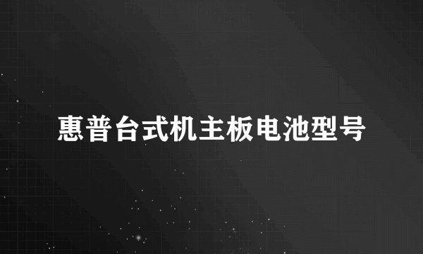 惠普台式机主板电池型号