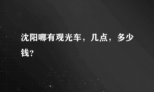 沈阳哪有观光车，几点，多少钱？