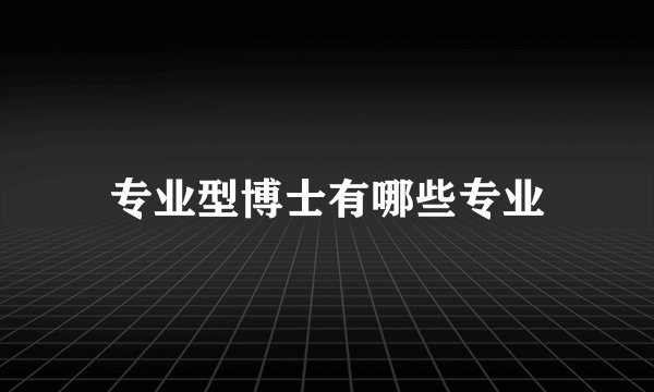 专业型博士有哪些专业