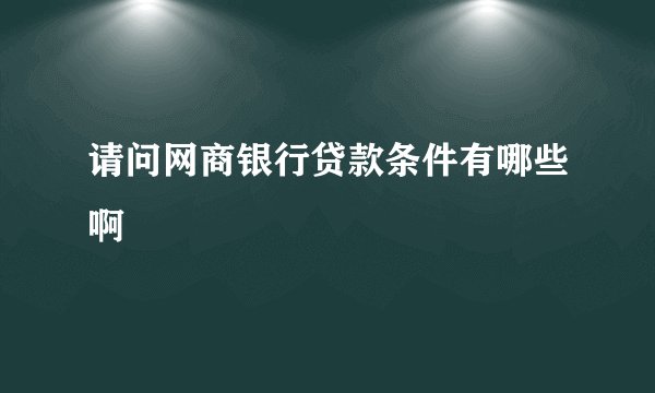请问网商银行贷款条件有哪些啊