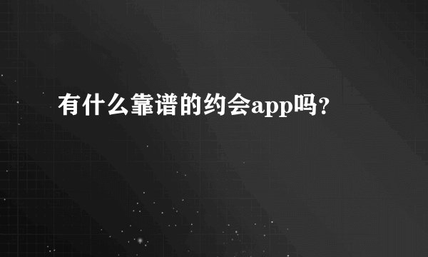 有什么靠谱的约会app吗？
