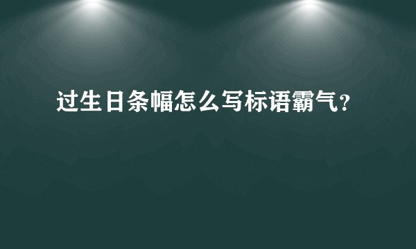 过生日条幅怎么写标语霸气？