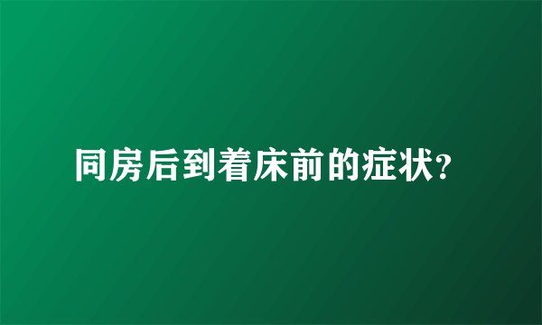 同房后到着床前的症状？