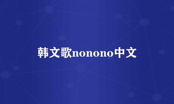 韩文歌nonono中文