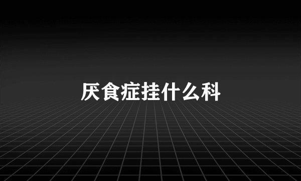 厌食症挂什么科