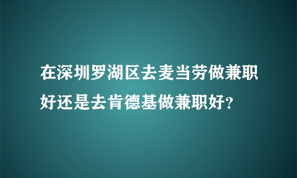 在深圳罗湖区去麦当劳做兼职好还是去肯德基做兼职好？