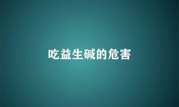 吃益生碱的危害