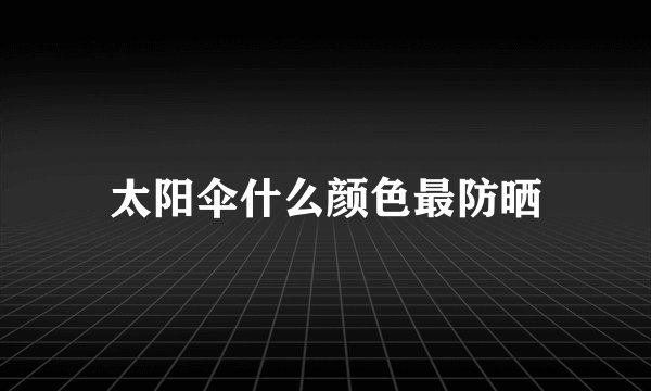 太阳伞什么颜色最防晒