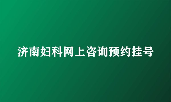 济南妇科网上咨询预约挂号