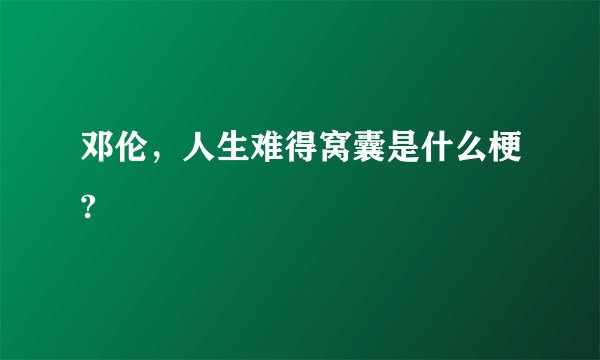 邓伦，人生难得窝囊是什么梗?