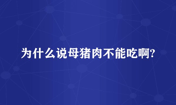 为什么说母猪肉不能吃啊?