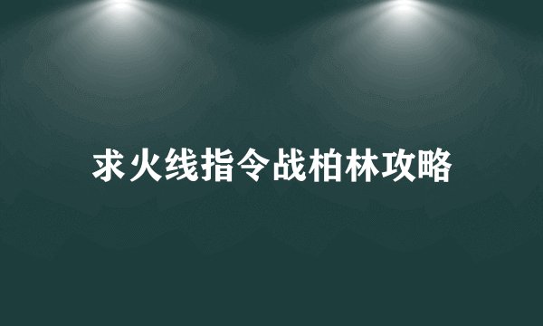求火线指令战柏林攻略