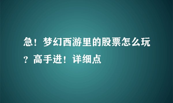 急!梦幻西游里的股票怎么玩?高手进!详细点